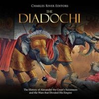 The Diadochi: The History of Alexander the Great's Successors and the Wars that Divided His Empire by Editors, Charles River